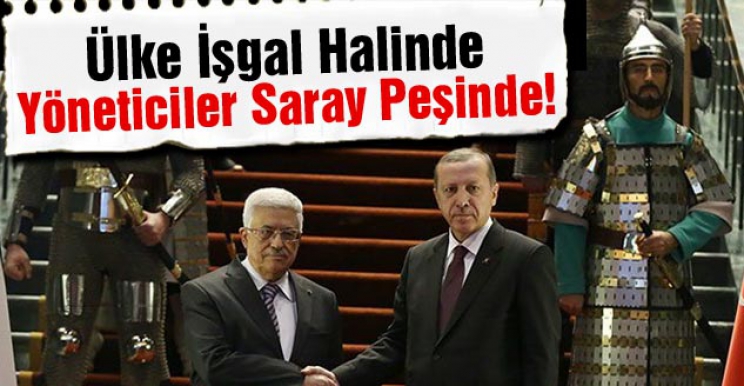 Ülke İşgal Halinde Yöneticiler Saray Peşinde!