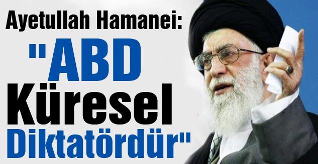 Ayetullah Hamanei: "ABD Küresel Diktatördür"