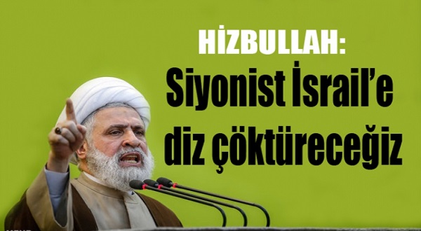 Hizbullah: Siyonist İsrail’e diz çöktüreceğiz
