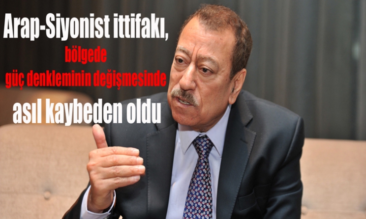 Arap-Siyonist ittifakı, bölgede güç denkleminin değişmesinde asıl kaybeden oldu