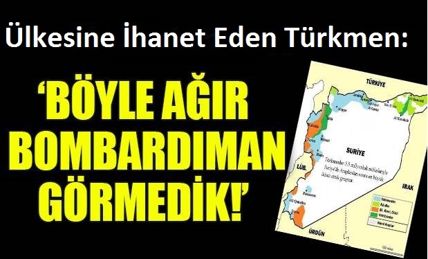 Ülkesine İhanet Eden Suriyeli Türkmen: "Böyle ağır bombardıman görmedik"