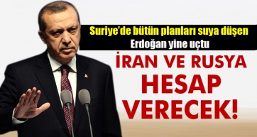 Erdoğan: İran ve Rusya hesap verecek!