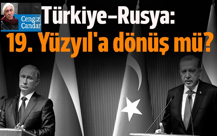 Türkiye-Rusya: "19. Yüzyıl'a geri dönüş" mü?