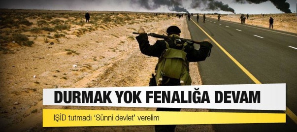 Durmak yok, fenalığa devam: IŞİD tutmadı, "Sünni devlet" verelim