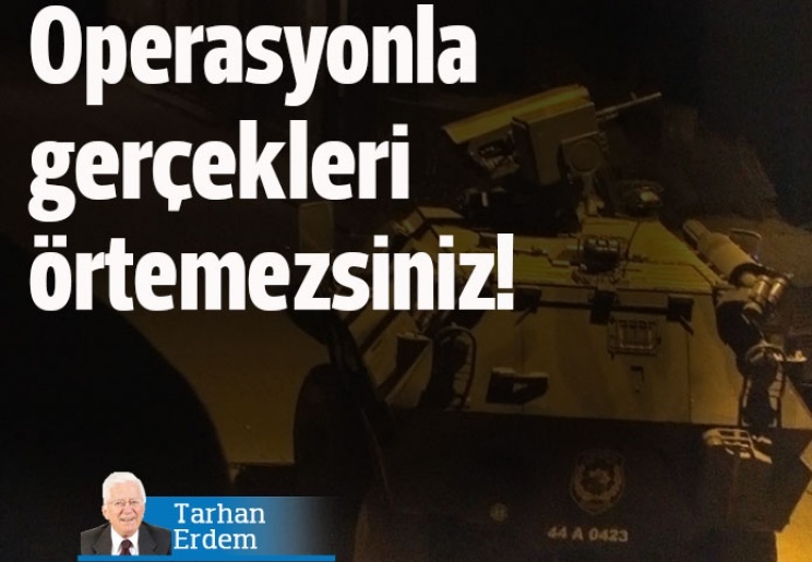 Büyük operasyon gerçekleri örtmez 