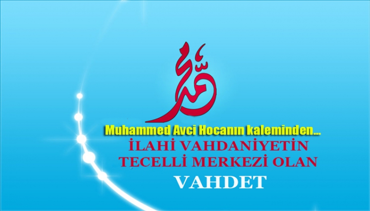 İlahi Vahdaniyetin Tecelli Merkezi Olan Vahdet