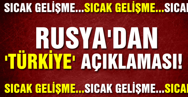 SICAK GELİŞME...Rusya'dan 'Türkiye' Açıklaması!