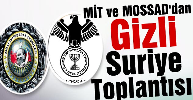 MİT ve MOSSAD'dan Gizli Suriye Toplantısı