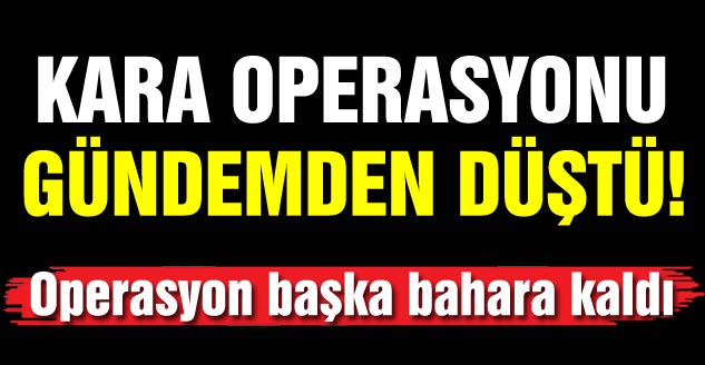 Kara Operasyonu Gündemden Düştü!