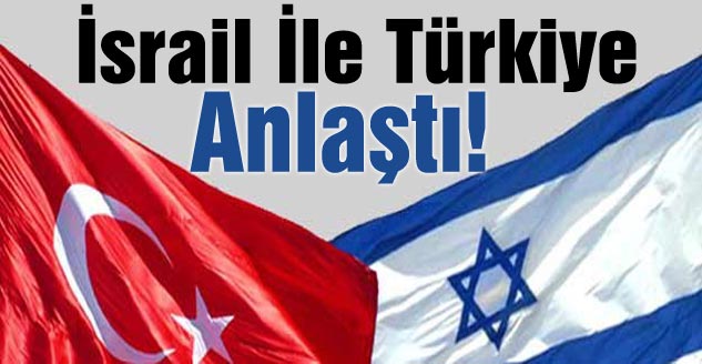  İsrail İle Türkiye Anlaştı!