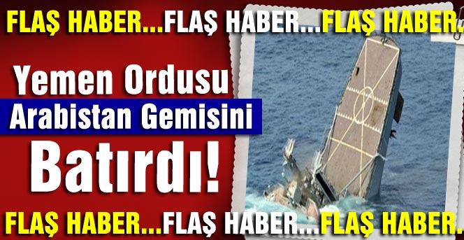 Yemen Ordusu Arabistan Gemisini Batırdı!