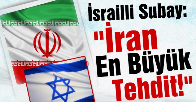  İsrailli Subay: "İran En Büyük Tehdit!"