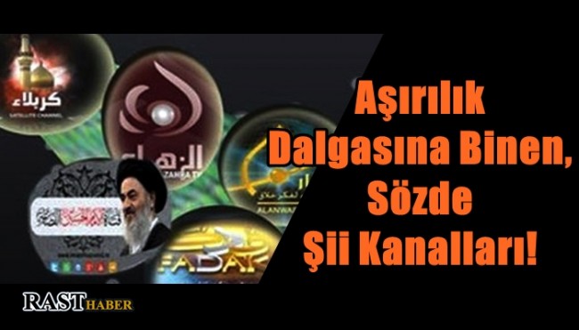 Aşırılık Dalgasına Binen, Sözde Şii Kanalları!