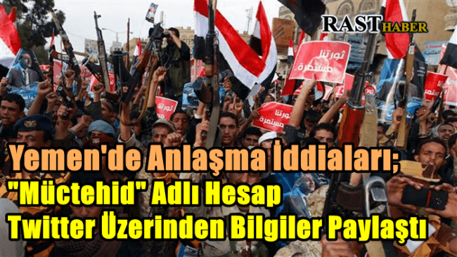 Yemen’de Anlaşma İddiaları; “Müctehid” Adlı Hesap Twitter Üzerinden Bilgiler Paylaştı