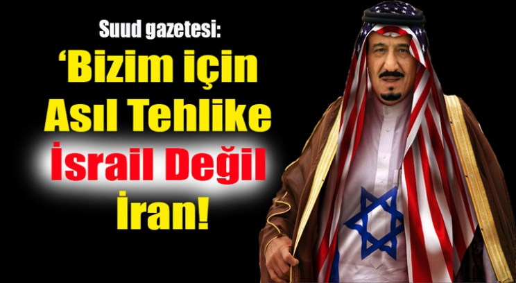 Suud gazetesi: Bizim için asıl tehlike İsrail değil İran! 