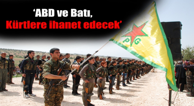 ‘ABD ve Batı, Kürtlere ihanet edecek’