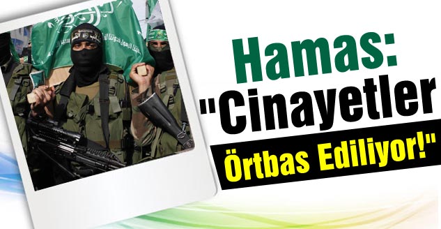 Hamas: "Cinayetler Örtbas Ediliyor!"