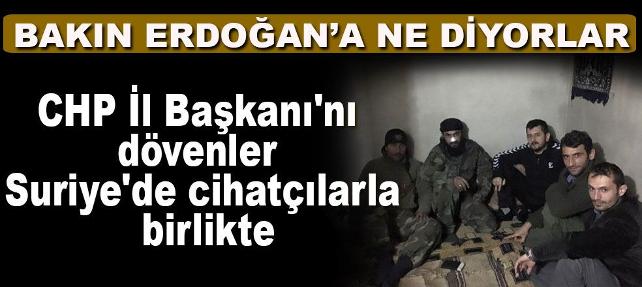 CHP İl Başkanı'nı dövenler Suriye'de cihatçılarla birlikte