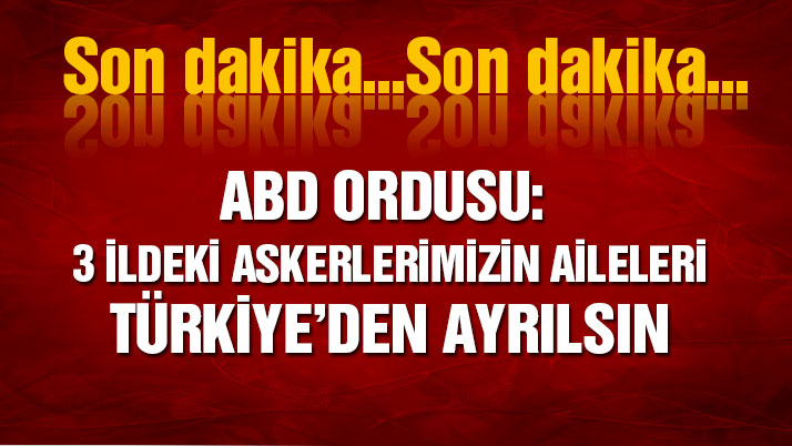 ABD: Askerlerimizin aileleri Türkiye’den ayrılsın