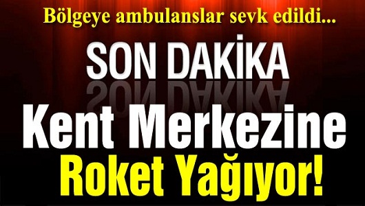 SON DAKİKA! Kent Merkezine Roket Yağıyor!