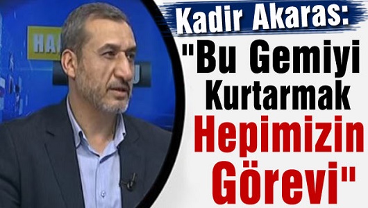 Kadir Akaras:"Bu Gemiyi Kurtarmak Hepimizin Görevi"