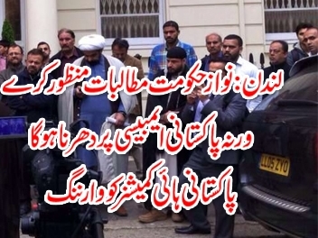 لندن:حکومت نے مطالبات منظور نا کیئے تو پاکستانی ایمبیسی پر دھرنا ہوگا، لندن ہائی کمیشنر کو وارننگ