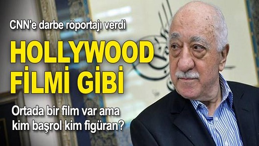 Gülen : Darbeden çok Hollywood filmine benziyor!