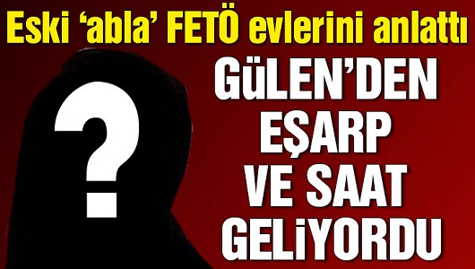 Kozmik ‘abla’ FETÖ evlerini anlattı