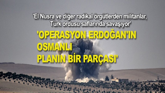 'Operasyon Erdoğan'ın Osmanlı İmparatorluğu'nu yeniden kurma planının parçası'