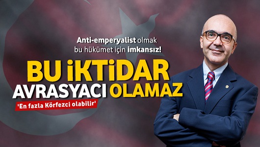 Türkiye'deki iktidar avrasyacı olamaz