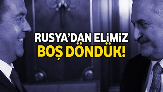Rusya’dan elimiz boş döndük!