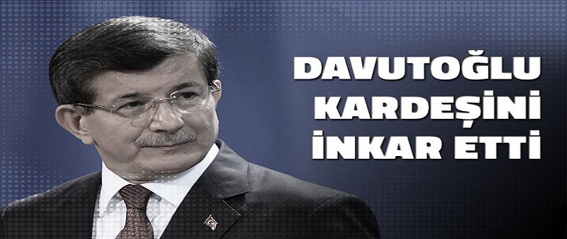 Davutoğlu kardeşini inkar etti