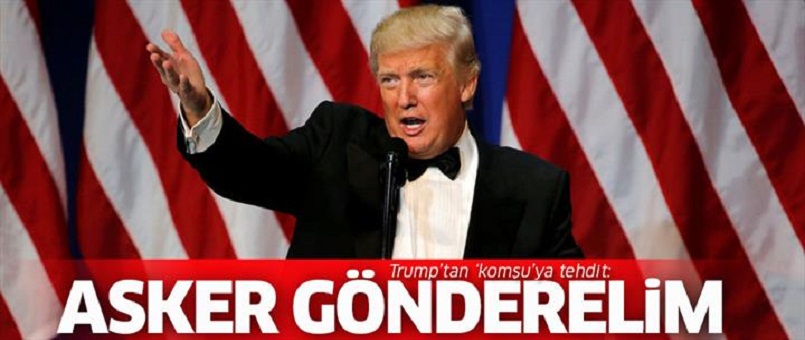 Trump'tan 'komşu'ya tehdit: Asker gönderelim