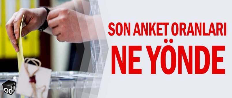 Son anket oranları ne yönde
