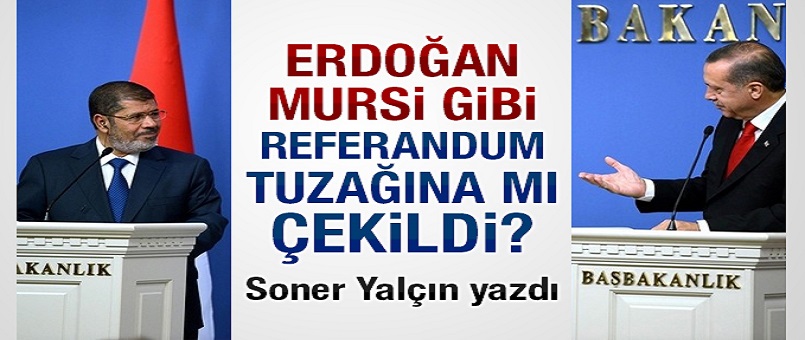 Erdoğan -Mursi gibi- referandum tuzağına mı çekildi?