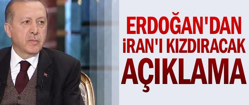 Erdoğan'dan İran'ı kızdıracak açıklama