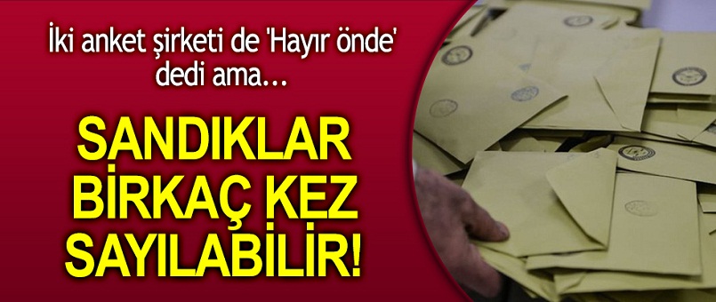 İki anket şirketi de son anketini açıkladı: Sandıklar birkaç kez sayılabilir!