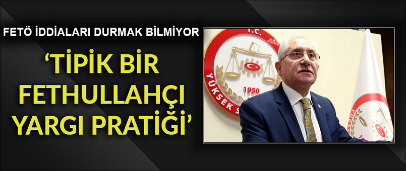 FETÖ iddiaları durmak bilmiyor: Tipik bir Fethullahçı yargı pratiği