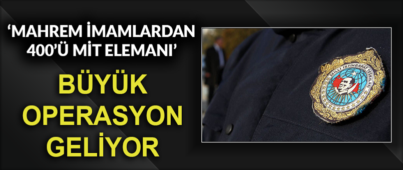 MİT'e büyük operasyon geliyor