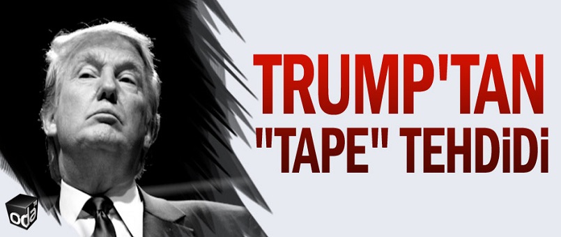 Trump'tan "tape" tehdidi
