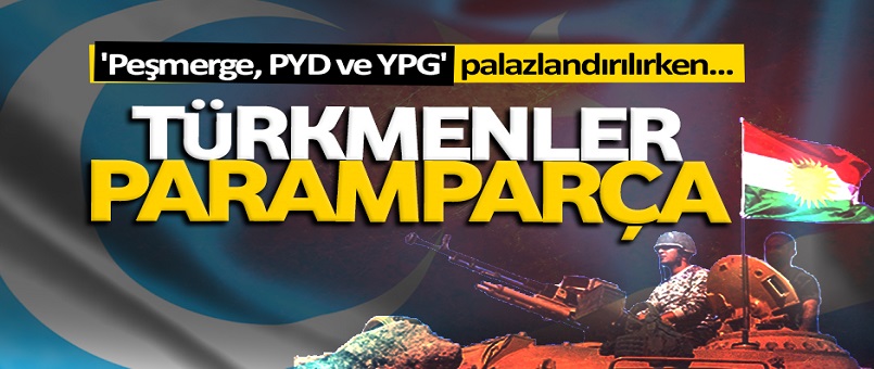 Peşmerge/PYD güçlendi, Türkmenler paramparça!