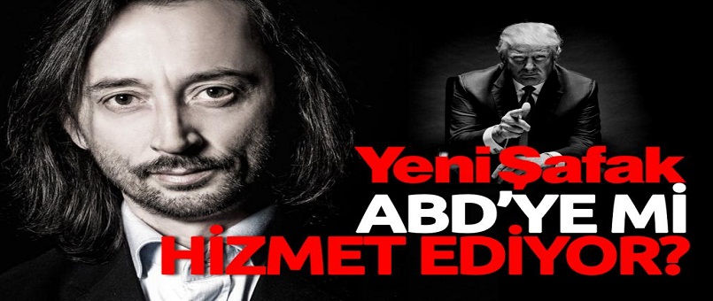  Yeni Şafak ABD hesabına mı çalışıyor?