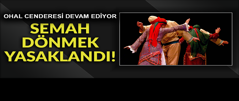 Semah dönmeye OHAL yasağı!