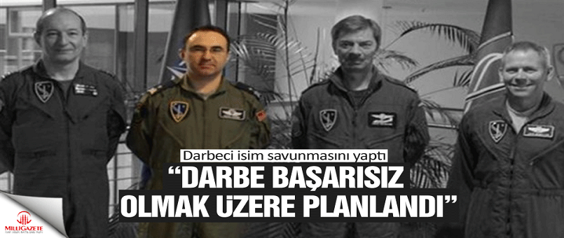 "Darbe başarısız olmak üzere planlandı"