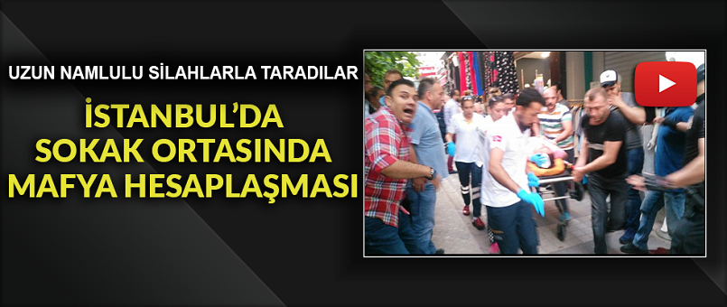 İstanbul'da sokak ortasında mafya hesaplaşması
