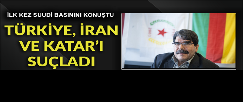 Salih Müslim Suudi basınına konuştu: Türkiye, İran ve Katar’ı suçladı