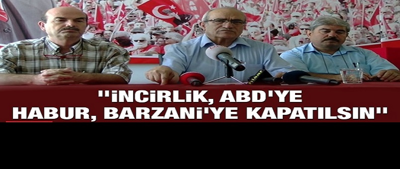 "İncirlik, ABD'ye; Habur, Barzani'ye kapatılsın"