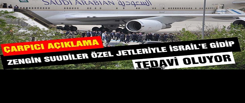 Zengin Suudiler Özel Jetleriyle İsrail'e Gidip Tedavi Oluyor