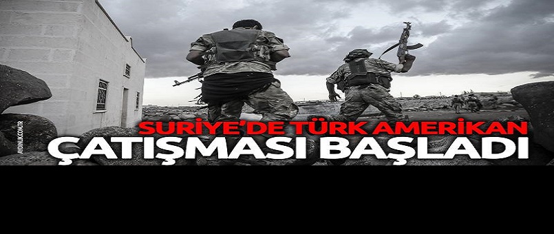 Suriye'de Türk Amerikan çatışması başladı