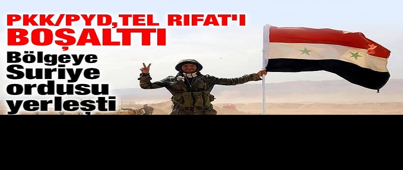 PKK/PYD, Tel Rıfat'ı boşalttı / Bölgeye Suriye ordusu yerleşti
